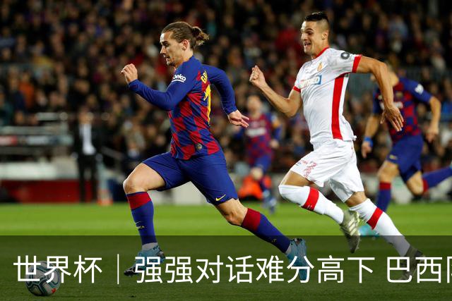 世界杯｜强强对话难分高下 巴西队与摩洛哥队握手言和