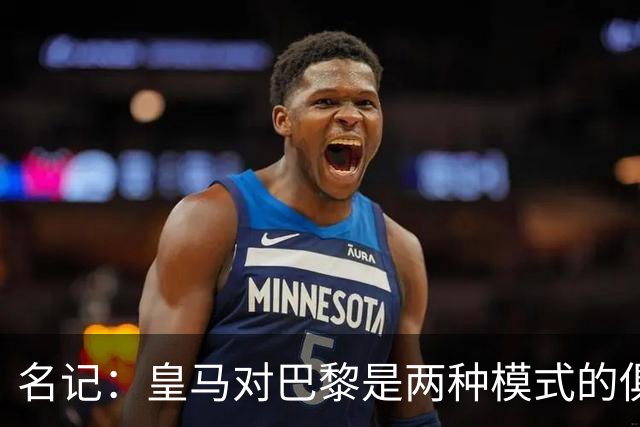 名记：皇马对巴黎是两种模式的俱乐部的对决